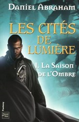 Les Cités de Lumière - tome 1 La saison de l'ombre - Daniel Abraham - 9782265093652
