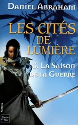 Les Cités de Lumière - tome 3 La saison de la guerre - Daniel Abraham - 9782265096530