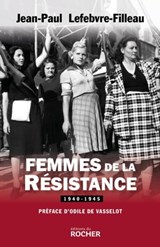 Femmes de la Résistance 1940-1945 - Jean-Paul Lefebvre-Filleau ; Odile de Vasselot - 9782268103419