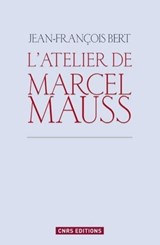 Atelier de Marcel Mauss. Un anthropologue paradoxal - Jean-François Bert - 9782271075895