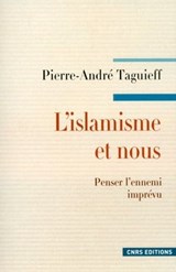 L'Islamisme et nous. Penser l'ennemi imprévu - Pierre-André Taguieff - 9782271114617