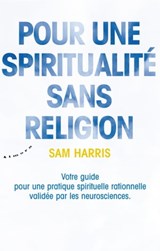 Pour une spiritualité sans religion - Votre guide pour une pratique spirituelle rationnelle validée - Sam Harris - 9782351183557