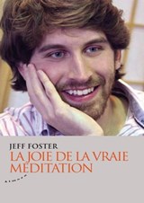 La joie de la vraie méditation - Jeff Foster - 9782351184240