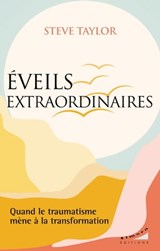 Eveils extraordinaires - Quand le traumatisme mène à la transformation - Steve Taylor - 9782351185315