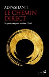 Le chemin direct - 30 pratiques pour susciter l'Eveil - Adyashanti - 9782351186169