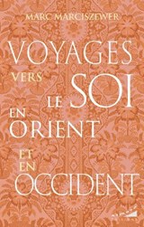 Voyages vers le Soi en Orient et en Occident - Marc Marciszewer - 9782351186879
