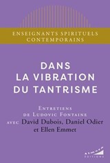 Dans la vibration du tantrisme - Daniel Odier ; David Dubois ; Ellen Emmet ; Ludovic Fontaine - 9782351186909