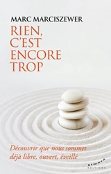 Rien, c'est encore trop - Découvrir que nous sommes déjà libre, ouvert, éveillé - Marc Marciszewer - 9782351187883