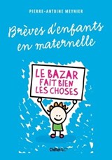 Brèves d'enfants en maternelle - Le bazar fait bien les choses - Pierre-Antoine Meynier - 9782351642818