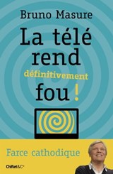 La télé rend définitivement fou ! - Bruno Masure - 9782351642832