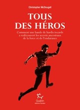 Tous des héros - Comment une bande de hardis tocards a redécouvert les secrets ancestraux de la forc - Christopher McDougall - 9782352212225