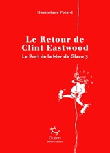 Le Port de la Mer de Glace - tome 3 Le Retour de Clint Eastwood - Dominique Potard - 9782352212850
