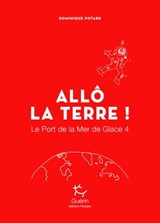 Le Port de la Mer de Glace - tome 4 Allô la Terre ! - Dominique Potard - 9782352213345