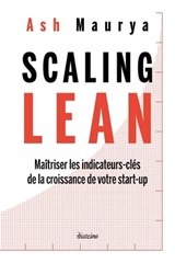 Scaling Lean - Maîtriser les indicateurs-clés de la croissance de votre start-up - Ash Maurya - 9782354562533