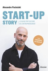 Start up Story - Le guide pop culture de l'entrepreneuriat - Alexandre Pachulski - 9782354566401