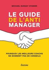 Le guide de l'anti manager - Pourquoi les meilleures coaches ne donnent pas de conseils - Michael Bungay Stanier - 9782354566623