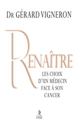 Renaître - Les choix d'un médecin face à son cancer - Gérard Vigneron - 9782354901783
