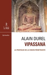 Vipassanâ - La pratique de la vision pénétrante - Alain Durel ; Jeanne Mynett - 9782354902612
