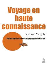 Voyage en haute connaissance - Philosophie de l'enseignement du Christ - Bertrand Vergely - 9782354902858