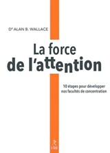 La force de l'attention - 10 étapes pour développer nos facultés de concentration - Alan Wallace ; Jacques Vigne - 9782354902872