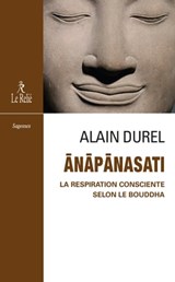 Anapanasati - la respiration consciente selon le Bouddha - Alain Durel - 9782354902957