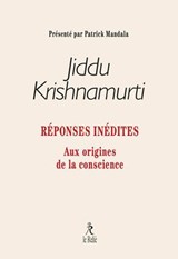 Réponses inédites - Aux origines de la conscience - Jiddu Krishnamurti - 9782354903350