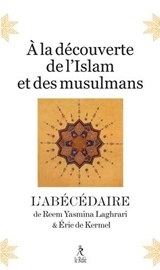 À la découverte de l'Islam et des musulmans - L'abécédaire - Reem Yasmina Laghrari ; Eric de Kermel - 9782354903589