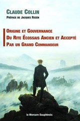 Origine et gouvernance du Rite Ecossais Ancien et Accepté par un grand Commandeur - Claude Collin - 9782356622860