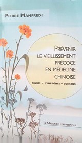 Prévenir le vieillissement précoce en médecine chinoise - Signes - Symptômes - Conseils - Pierre Manfredi - 9782356622983