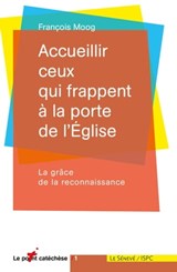 Accueillir ceux qui frappent à la porte de l'Eglise - François Moog - 9782357702462
