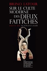 Sur le culte moderne des dieux faitiches - Bruno Latour - 9782359251074