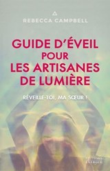 Guide d'éveil pour les artisanes de Lumière - Réveille-toi, ma soeur ! - Rebecca Campbell - 9782361888640