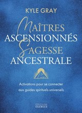 Maîtres ascensionnés, sagesse ancestrale - Activations pour se connecter aux guides spirituels - Kyle Gray - 9782361889081