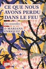 Ce que nous avons perdu dans le feu - Prix Feminaétranger 2020 - Mariana Enriquez - 9782364681668