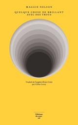 Quelque chose de brillant avec des trous - Maggie Nelson - 9782364685604