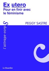 Ex Utéro - pour en finir avec le féminisme - Peggy Sastre - 9782364901926