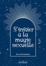 S'initier à la magie sexuelle - Pierre Des Esseintes - 9782364909694