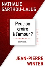 Peut-on croire à l'amour ? - Nathalie Sarthou-Lajus ; Jean-Pierre Winter - 9782368902738