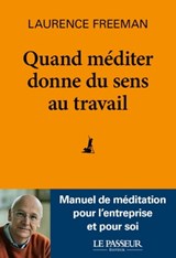 Quand méditer donne du sens au travail - Laurence Freeman ; Ray Dalio ; Angelene Chan ; Kailas Moorthy ; Mark Hansen ; Peter Ng Kok Song ; Toh Bee Ping - 9782368907993