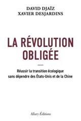 La Révolution obligée - Réussir la transformation écologique sans dépendre de la Chine et des États-Unis - David Djaiz ; Xavier Desjardins - 9782370734440