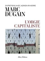 L'orgie capitaliste - Entretiens avec Adrien Rivierre - Marc Dugain ; Adrien Rivierre - 9782370734815
