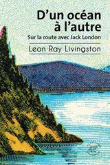 D'un océan à l'autre - Sur la route avec Jack London - Leon Ray Livingston ; Thierry Beauchamp - 9782373853520