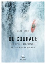 Du courage - Eloge à l'usage des aventuriers et...des héros du quotidien - Gérard Guerrier - 9782375021118