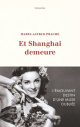 Et Shanghai demeure - Marie-Astrid Prache - 9782375022009