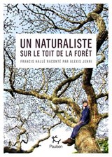 Un naturaliste sur le toit de la forêt - Francis Hallé raconté par Alexis Jenni - Alexis Jenni - 9782375023563