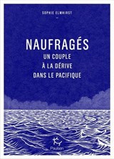 Naufragés - Un couple à la dérive dans le Pacifique - Sophie Elmhirst - 9782375023983