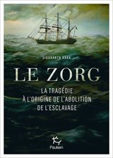 Le Zorg - La tragédie à l'origine de l'abolition de l'esclavage - Siddharth Kara - 9782375025246