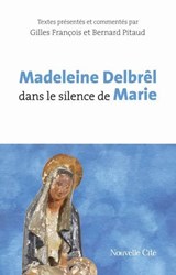 Madeleine Delbrêl dans le silence de Marie - Madeleine Delbrêl ; Bernard Pitaud ; Gilles François - 9782375827840