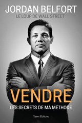 Jordan Belfort, le loup de Wall Street : Vendre - Jordan Belfort - 9782378150952