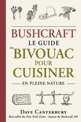 Bushcraft : Le guide du bivouac pour cuisiner en pleine nature - Dave Canterbury - 9782378151881